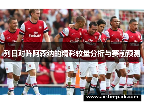 列日对阵阿森纳的精彩较量分析与赛前预测