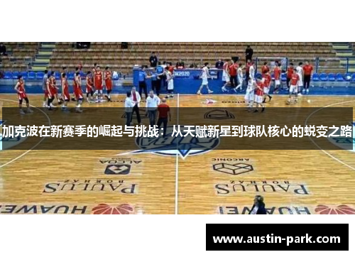 加克波在新赛季的崛起与挑战：从天赋新星到球队核心的蜕变之路