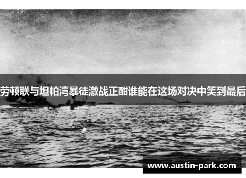 劳顿联与坦帕湾暴徒激战正酣谁能在这场对决中笑到最后