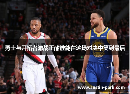 勇士与开拓者激战正酣谁能在这场对决中笑到最后