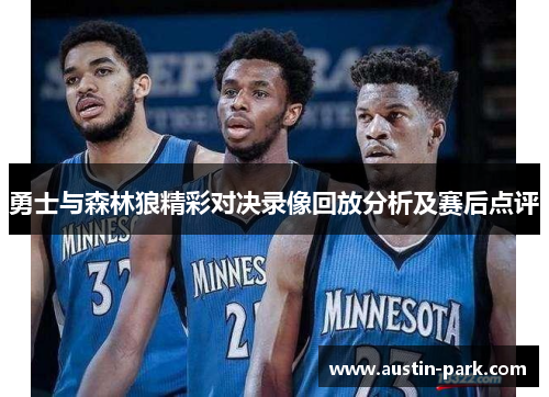 勇士与森林狼精彩对决录像回放分析及赛后点评