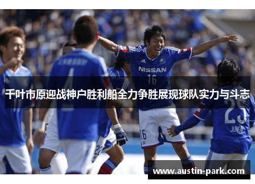千叶市原迎战神户胜利船全力争胜展现球队实力与斗志