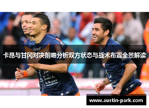 卡昂与甘冈对决前瞻分析双方状态与战术布置全景解读