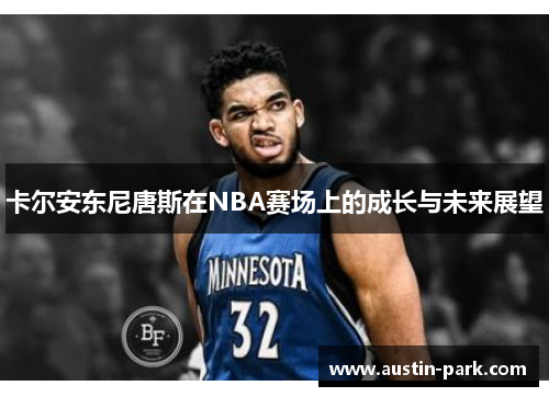 卡尔安东尼唐斯在NBA赛场上的成长与未来展望