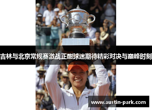 吉林与北京常规赛激战正酣球迷期待精彩对决与巅峰时刻