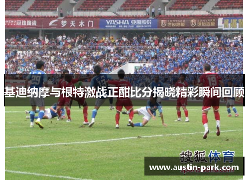 基迪纳摩与根特激战正酣比分揭晓精彩瞬间回顾