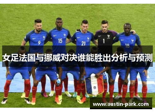 女足法国与挪威对决谁能胜出分析与预测