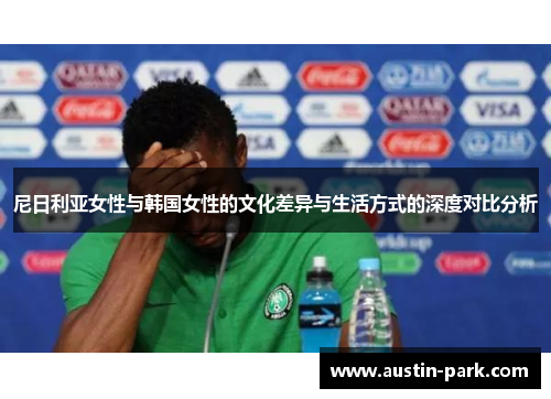 尼日利亚女性与韩国女性的文化差异与生活方式的深度对比分析