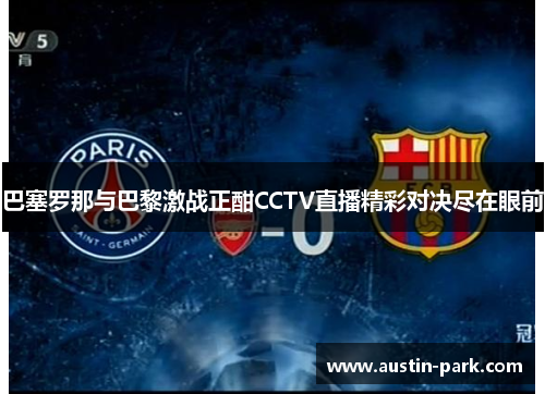 巴塞罗那与巴黎激战正酣CCTV直播精彩对决尽在眼前