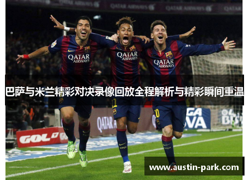 巴萨与米兰精彩对决录像回放全程解析与精彩瞬间重温