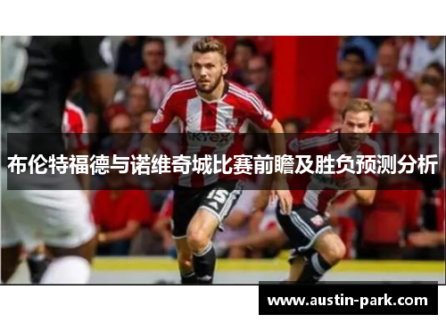 布伦特福德与诺维奇城比赛前瞻及胜负预测分析
