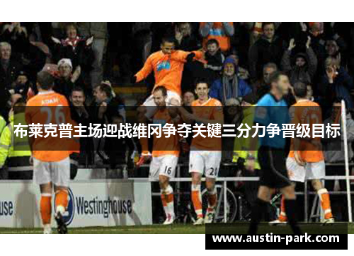 布莱克普主场迎战维冈争夺关键三分力争晋级目标