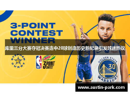 库里三分大赛夺冠决赛连中20球创造历史新纪录引发球迷热议