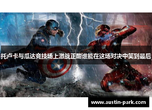 托卢卡与瓜达竞技场上激战正酣谁能在这场对决中笑到最后