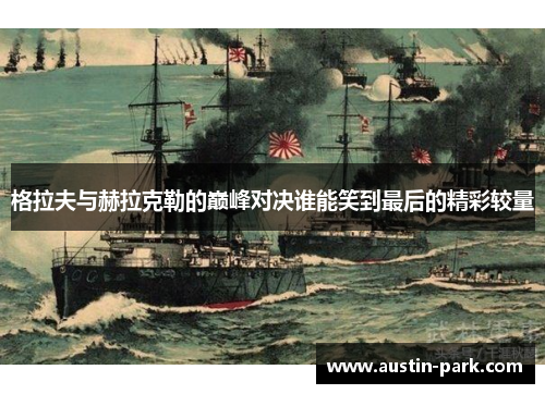 格拉夫与赫拉克勒的巅峰对决谁能笑到最后的精彩较量