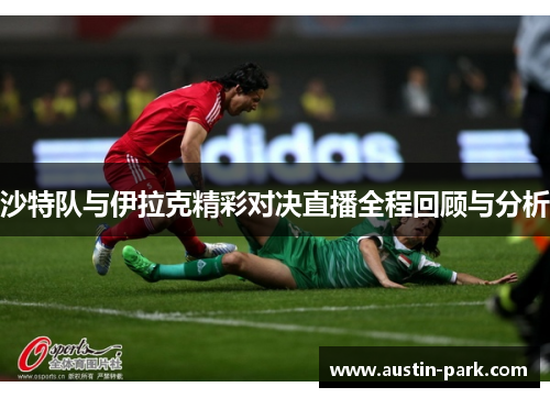 沙特队与伊拉克精彩对决直播全程回顾与分析